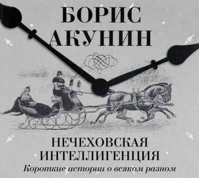 Нечеховская интеллигенция. Короткие истории о всяком разном - Акунин Борис аудиокниги 📗книги бесплатные в хорошем качестве  🔥 слушать онлайн без регистрации