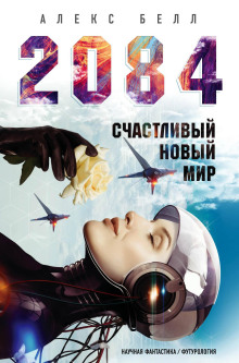 2084: Счастливый новый мир -                   Алекс Белл аудиокниги книги бесплатные в хорошем качестве слушать онлайн без регистрации