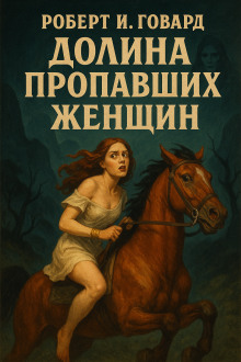 Долина пропавших женщин - Роберт Говард аудиокниги книги бесплатные в хорошем качестве слушать онлайн без регистрации