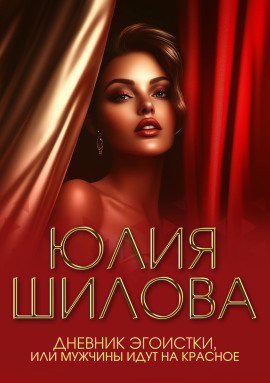 Дневник эгоистки, или Мужчины идут на красное - Юлия Шилова аудиокниги книги бесплатные в хорошем качестве слушать онлайн без регистрации