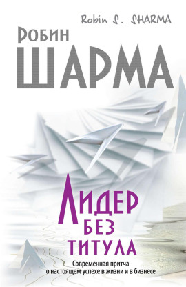 Лидер без титула. Современная притча о настоящем успехе в жизни и в бизнесе - Робин Шарма аудиокниги книги бесплатные в хорошем качестве слушать онлайн без регистрации